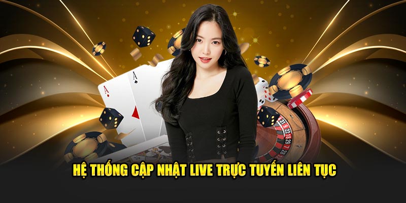 Hệ thống cập nhật live trực tuyến liên tục 