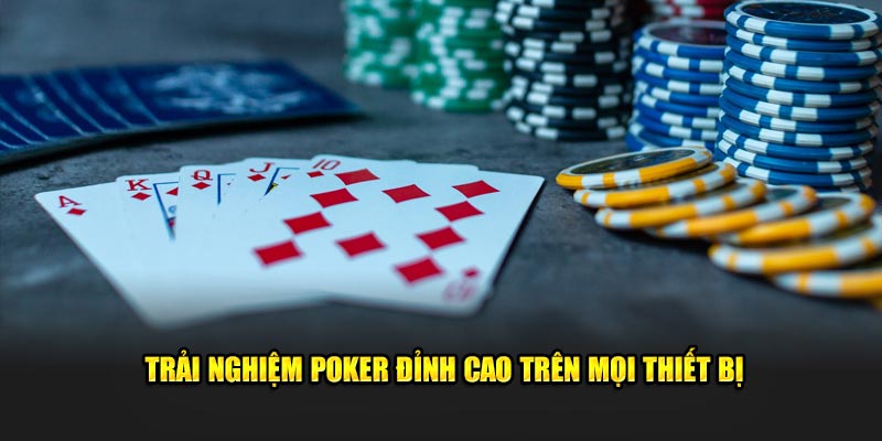 Trải nghiệm Poker đỉnh cao trên mọi thiết bị cùng nhà cái